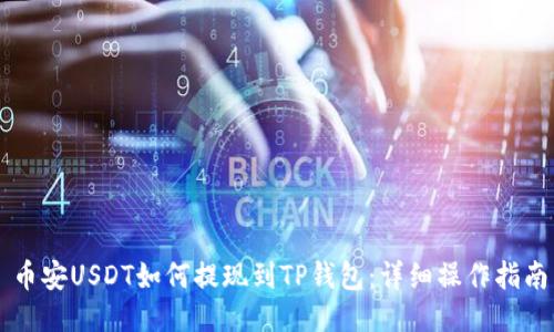 币安USDT如何提现到TP钱包:详细操作指南