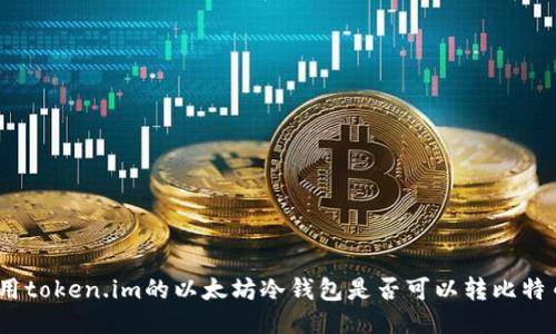 使用token.im的以太坊冷钱包是否可以转比特币?