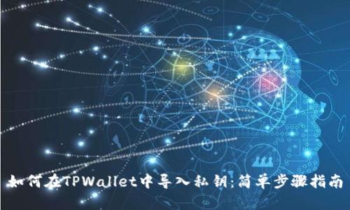 如何在TPWallet中导入私钥:简单步骤指南