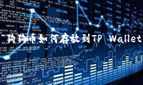 为了确保您的问题得到全面的解答，我将为您设计一个关于“狗狗币如何存放到TP Wallet”的文章结构，并涵盖相关问题及其详细解答。请见以下内容：

### 如何将狗狗币存放到TP Wallet中？详细指南
