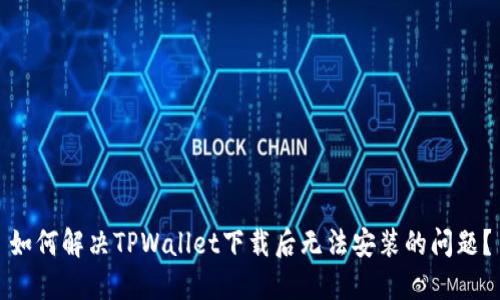 如何解决TPWallet下载后无法安装的问题?