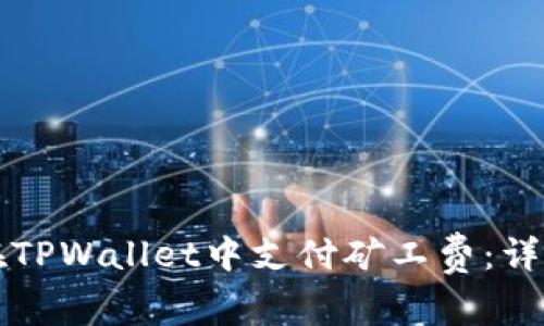 如何在TPWallet中支付矿工费:详细指导
