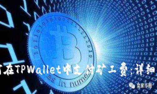 如何在TPWallet中支付矿工费:详细指导
