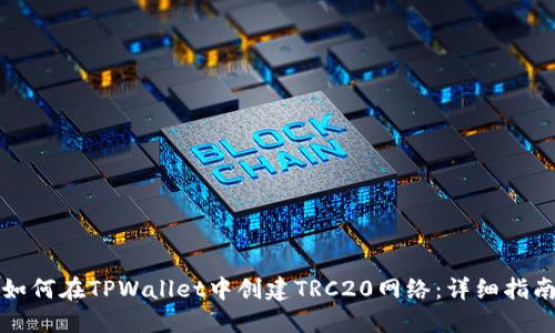 如何在TPWallet中创建TRC20网络:详细指南