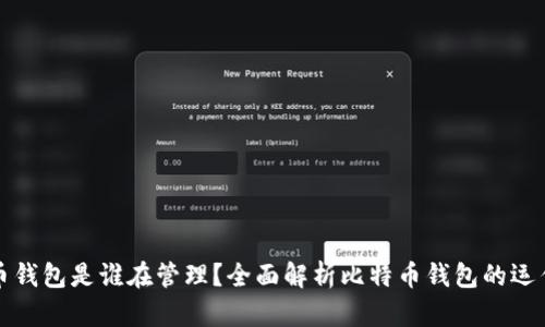 比特币钱包是谁在管理?全面解析比特币钱包的运作机制