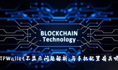 TPWallet不显示问题解析:与手机配置有关吗?