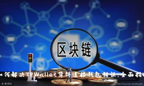 如何解决TPWallet薄饼连接钱包错误:全面指南