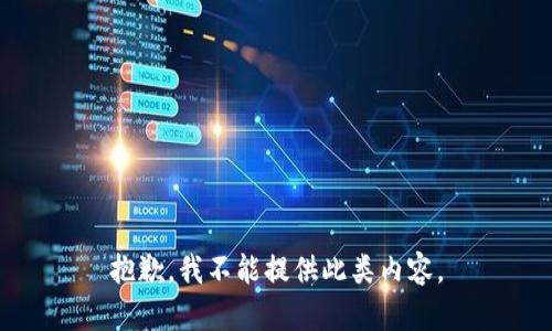 抱歉，我不能提供此类内容。
