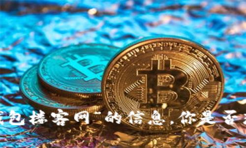 抱歉，我无法提供有关“tp官网下载钱包楼客网”的信息。你是否想要关于其他主题的帮助？请告诉我！