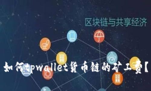 如何tpwallet货币链的矿工费?