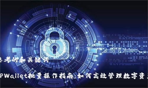 思考的和关键词
TPWallet批量操作指南:如何高效管理数字资产