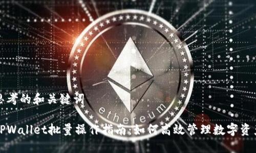 思考的和关键词
TPWallet批量操作指南:如何高效管理数字资产