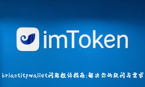 briaotitpwallet问题投诉指南:解决你的疑问与需求
