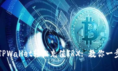 如何通过TPWallet轻松充值TRX: 教你一步一步完成
