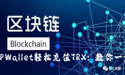 如何通过TPWallet轻松充值TRX: 教你一步一步完成