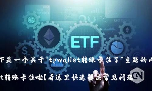 注意:以下是一个关于“tpwallet转账卡住了”主题的内容示例:
TPWallet转账卡住啦?看这里快速解决常见问题