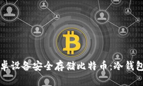 如何使用安卓设备安全存储比特币:冷钱包的全面指南