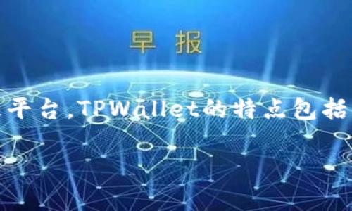 TPWallet成立于2018年，随着区块链技术的迅速发展，它为用户提供了一个安全、便捷的数字资产管理平台。TPWallet的特点包括跨链资产管理、多种数字货币支持以及用户友好的界面设计，旨在让用户更好地管理他们的加密资产。 

如果你需要更详细的信息，或者有相关问题，欢迎随时提问。