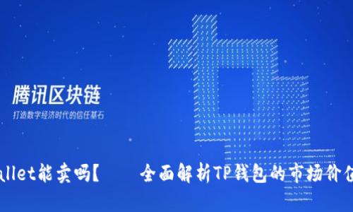 ### TPWallet能卖吗？——全面解析TP钱包的市场价值与交易前景