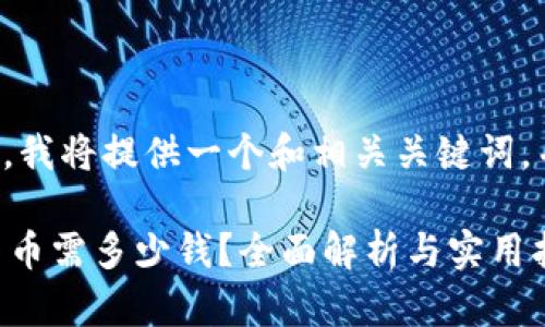 在回答您的问题之前,我将提供一个和相关关键词,并为您编写内容大纲。
TPWallet购买数字货币需多少钱?全面解析与实用指南