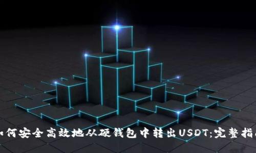 如何安全高效地从硬钱包中转出USDT:完整指南
