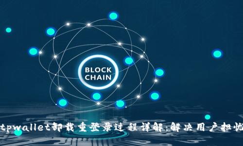 tpwallet卸载重登录过程详解:解决用户担忧