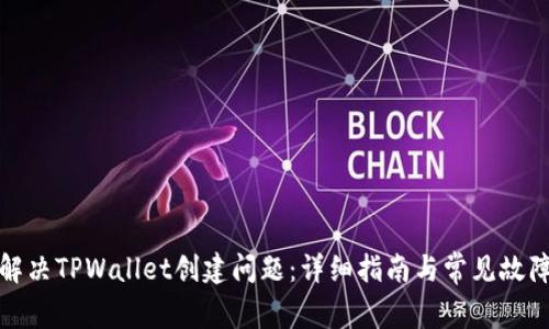 如何解决TPWallet创建问题:详细指南与常见故障排除
