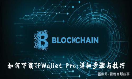如何下载TPWallet Pro:详细步骤与技巧