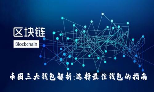 币圈三大钱包解析：选择最佳钱包的指南