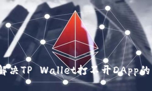 如何解决TP Wallet打不开DApp的问题?
