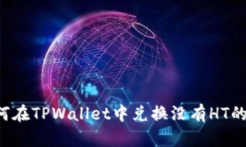 ### 如何在TPWallet中兑换没有HT的数字资产?