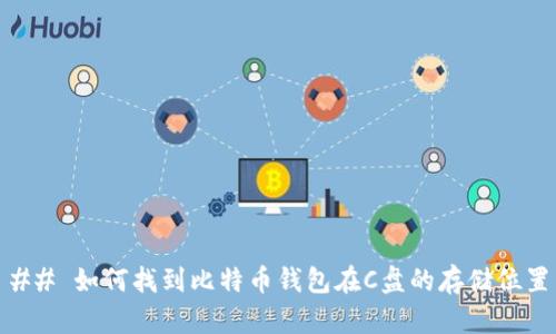 ## 如何找到比特币钱包在C盘的存储位置