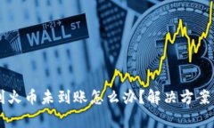 TPWallet转账到火币未到账怎么办？解决方案与常见
