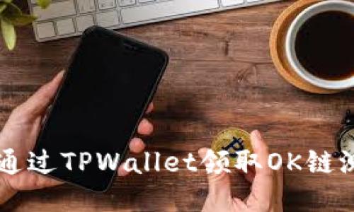 如何通过TPWallet领取OK链测试币