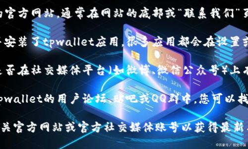 对于“昌易达tpwallet的客服”这一问题，您可以通过以下几种方式寻找相关客服信息：

1. **官方网站**：访问昌易达tpwallet的官方网站，通常在网站的底部或“联系我们”页面会有客服的联系方式。

2. **应用内联系客服**：如果您已下载并安装了tpwallet应用，很多应用都会在设置或帮助中心提供客服支持选项。

3. **社交媒体**：检查昌易达tpwallet是否在社交媒体平台（如微博、微信公众号）上有官方账号，这些平台有时会有客服支持。

4. **用户社区或论坛**：在有关昌易达tpwallet的用户论坛、贴吧或QQ群中，您可以找到其他用户分享的客服信息或联系方式。

至于更具体的联系信息，建议直接查阅相关官方网站或官方社交媒体账号以获得最新与准确的信息。