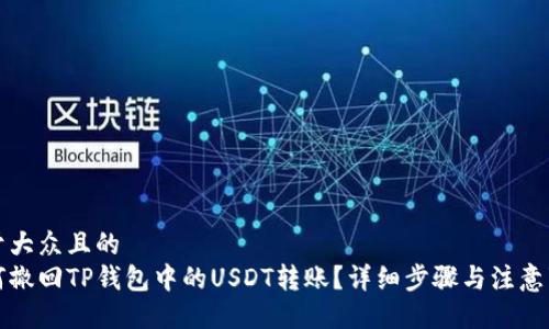 易于大众且的
如何撤回TP钱包中的USDT转账?详细步骤与注意事项