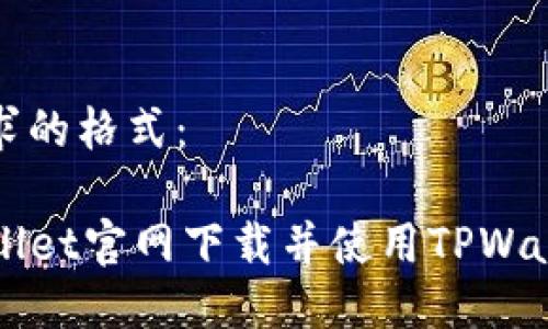 下面是您请求的格式:
如何从TPWallet官网下载并使用TPWallet数字钱包
