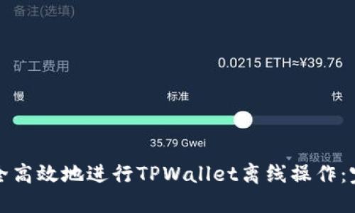 如何安全高效地进行TPWallet离线操作:完整指南
