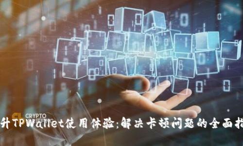 提升TPWallet使用体验：解决卡顿问题的全面指南
