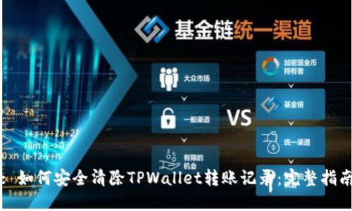 : 如何安全清除TPWallet转账记录：完整指南