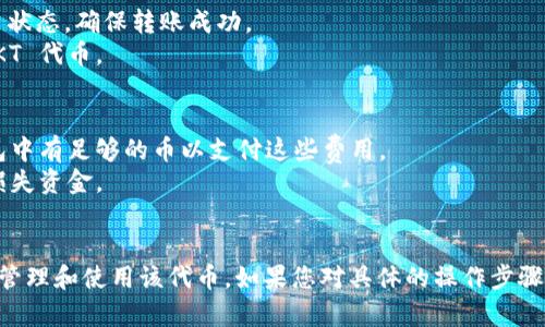 要将 EKT（Ekta） 代币提到 TPWallet，首先确保您了解加密钱包的基本操作，以及相关代币的存储和管理方式。以下是将 EKT 提到 TPWallet 的大致步骤和建议。

### 步骤一：准备工作
1. **下载 TPWallet**：确保您在手机或电脑上安装了最新版本的 TPWallet。
2. **创建或导入钱包**：如果您是新用户，请创建一个新钱包；如果您已经有一个钱包，确保您能够访问该钱包并了解其私钥和助记词。
3. **获取 EKT 代币的接收地址**：在 TPWallet 中找到您的钱包地址，以便接收 EKT 代币。

### 步骤二：获取 EKT 代币
1. **购买 EKT**：如果您还没有 EKT 代币，可以通过去中心化交易所（DEX）或中心化交易所（CEX）购买。
2. **将 EKT 转移到 TPWallet**：
   - 登录您购买 EKT 的交易平台。
   - 找到“提币”或“提现”选项，输入您的 TPWallet 地址，并输入您想转移的数量。
   - 确认交易信息后，提交请求。

### 步骤三：确认转账
1. **查看交易状态**：在转账后，您可以通过区块链浏览器检查交易状态，确保转账成功。
2. **检查 TPWallet**：打开您的 TPWallet，检查是否已经收到 EKT 代币。

### 注意事项
- **费用**：在转账过程中，注意可能会产生的手续费，确保您的钱包中有足够的币以支付这些费用。
- **安全性**：在输入地址等敏感信息时，请务必保持准确，以避免损失资金。
- **备份**：定期备份您的钱包信息（私钥和助记词），确保安全。

通过以上步骤，您可以将 EKT 转移到您的 TPWallet 中，从而方便管理和使用该代币。如果您对具体的操作步骤有任何疑问，请咨询相关的用户支持或参考 TPWallet 的官方文档。