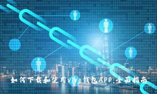 如何下载和使用vivo钱包APP：全面指南