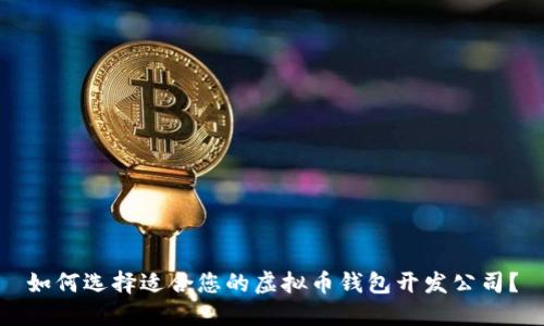 如何选择适合您的虚拟币钱包开发公司？