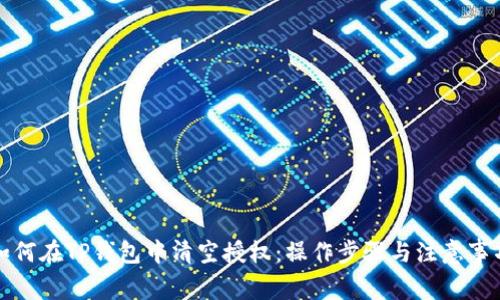 如何在TP钱包中清空授权：操作步骤与注意事项