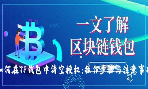 如何在TP钱包中清空授权：操作步骤与注意事项