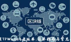 如何下载TPWallet老版本：简单指南与常见问题解答