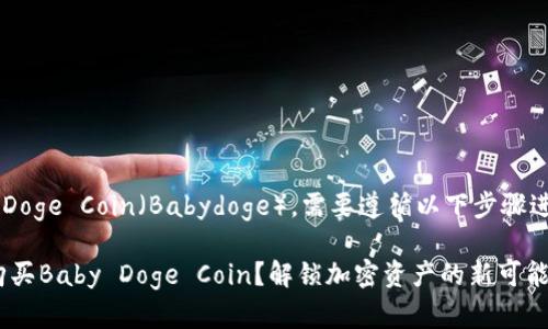 要在TPWallet上购买Baby Doge Coin(Babydoge),需要遵循以下步骤进行操作。以下是详细的指南:
### 如何通过TPWallet购买Baby Doge Coin?解锁加密资产的新可能性!
