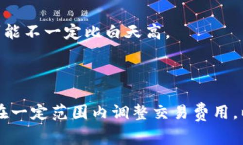 在使用TPWallet或任何其他加密货币钱包进行交易时，矿工费（又称为交易费用或网络费用）通常取决于网络的拥堵程度、交易的复杂性以及您希望矿工多快处理您的交易。这些因素在晚上时段可能会有一定的变化，但并不是绝对的。

### 影响矿工费的主要因素

1. **网络拥堵**
   - 当区块链网络中有很多交易需要处理时，矿工会优先处理那些支付更高费用的交易。如果您在晚上进行交易时发现网络拥堵，可能需要支付更高的矿工费以确保交易能迅速被确认。

2. **交易复杂性**
   - 如果您的交易涉及多个输入或合约执行，可能会导致更高的矿工费。这与您在任何时间段进行交易都有关。

3. **时间因素**
   - 有些交易者会选择在网络较不繁忙的时段（例如深夜）进行交易，以降低费用。但是，这并不总是可行，因为网络的使用频率可以波动。

4. **交易费用的市场行情**
   - 加密货币市场是高度动态的，交易费也可能随着市场需求的变化而变化。这意味着即便是晚上，矿工费也可能不一定比白天高。

### 总结

因此，TPWallet晚上转账的矿工费并不一定会更高，但也不排除在某些情况下因为网络因素而有所增加。您可以在一定范围内调整交易费用，以便在确认速度和费用之间找到一个平衡点。建议在发起交易前对当前的矿工费进行调查，以便作出最优的决定。