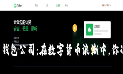 广州虚拟币钱包公司:在数字货币浪潮中,你准备好了吗?