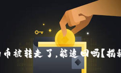 比特派钱包的币被转走了,能追回吗?揭秘背后的真相!